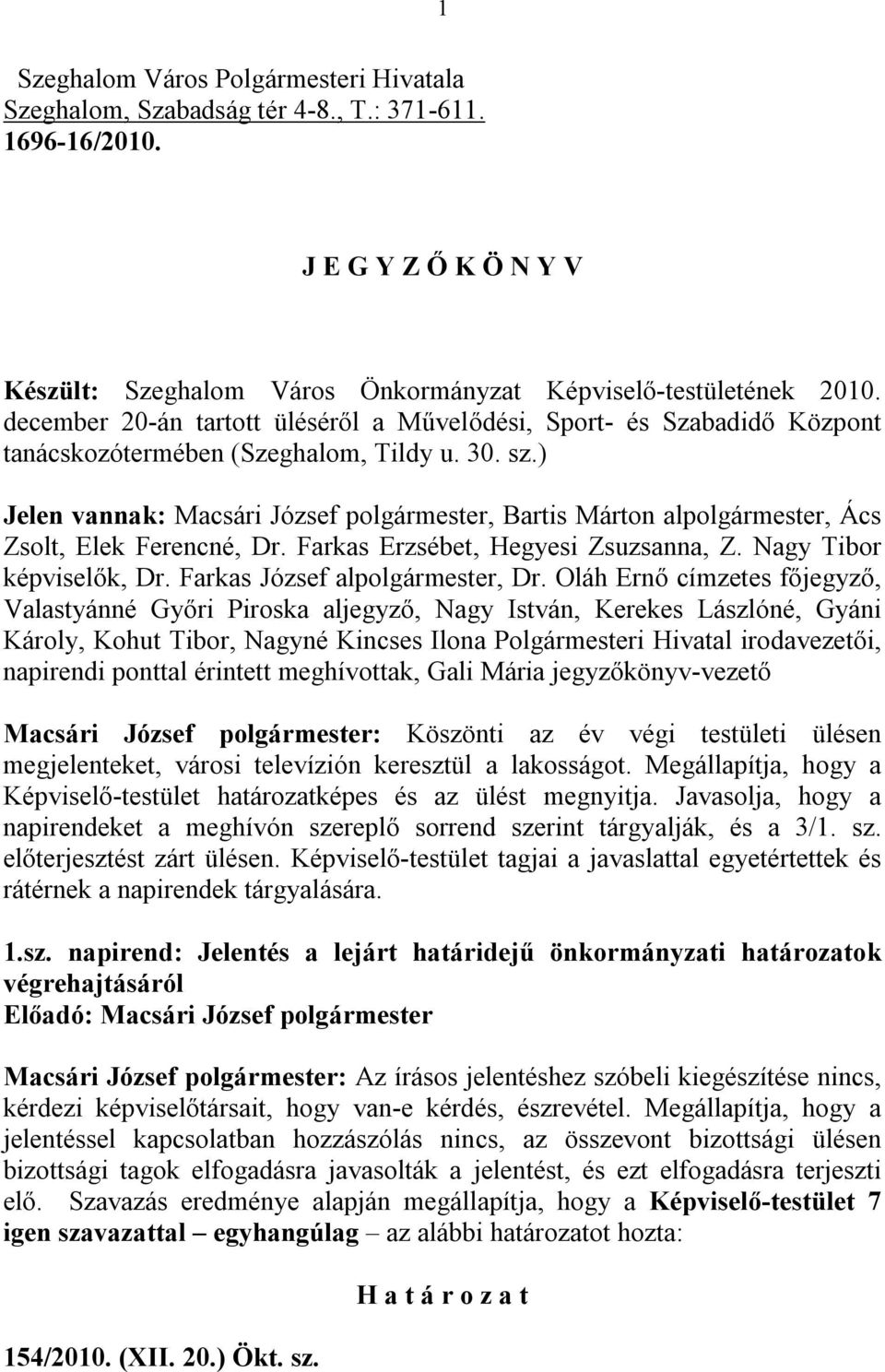 ) Jelen vannak: Macsári József polgármester, Bartis Márton alpolgármester, Ács Zsolt, Elek Ferencné, Dr. Farkas Erzsébet, Hegyesi Zsuzsanna, Z. Nagy Tibor képviselők, Dr.