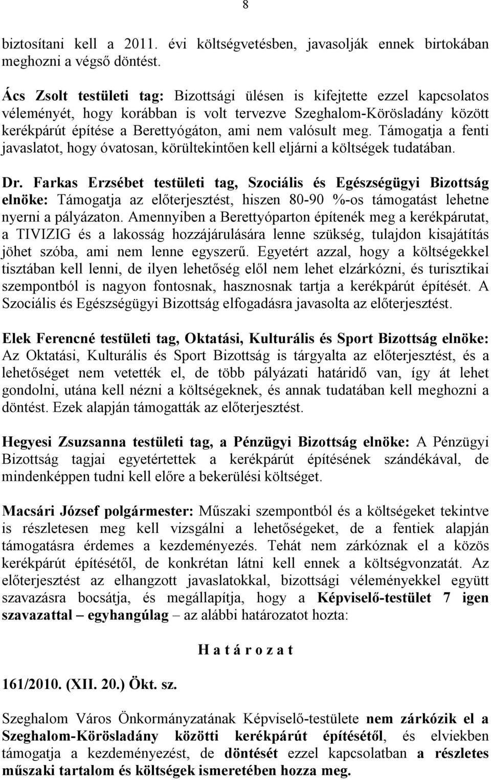 meg. Támogatja a fenti javaslatot, hogy óvatosan, körültekintően kell eljárni a költségek tudatában. Dr.