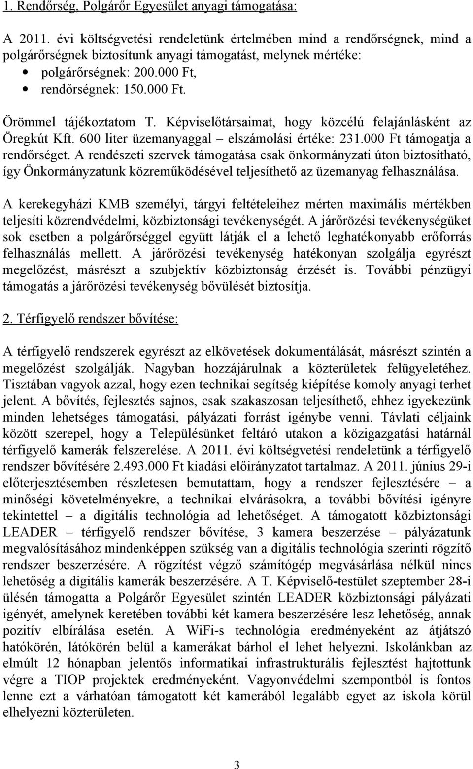 Képviselőtársaimat, hogy közcélú felajánlásként az Öregkút Kft. 600 liter üzemanyaggal elszámolási értéke: 231.000 Ft támogatja a rendőrséget.