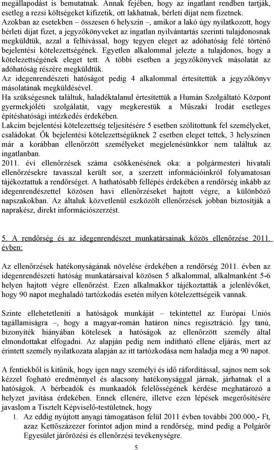 hogy tegyen eleget az adóhatóság felé történő bejelentési kötelezettségének. Egyetlen alkalommal jelezte a tulajdonos, hogy a kötelezettségének eleget tett.