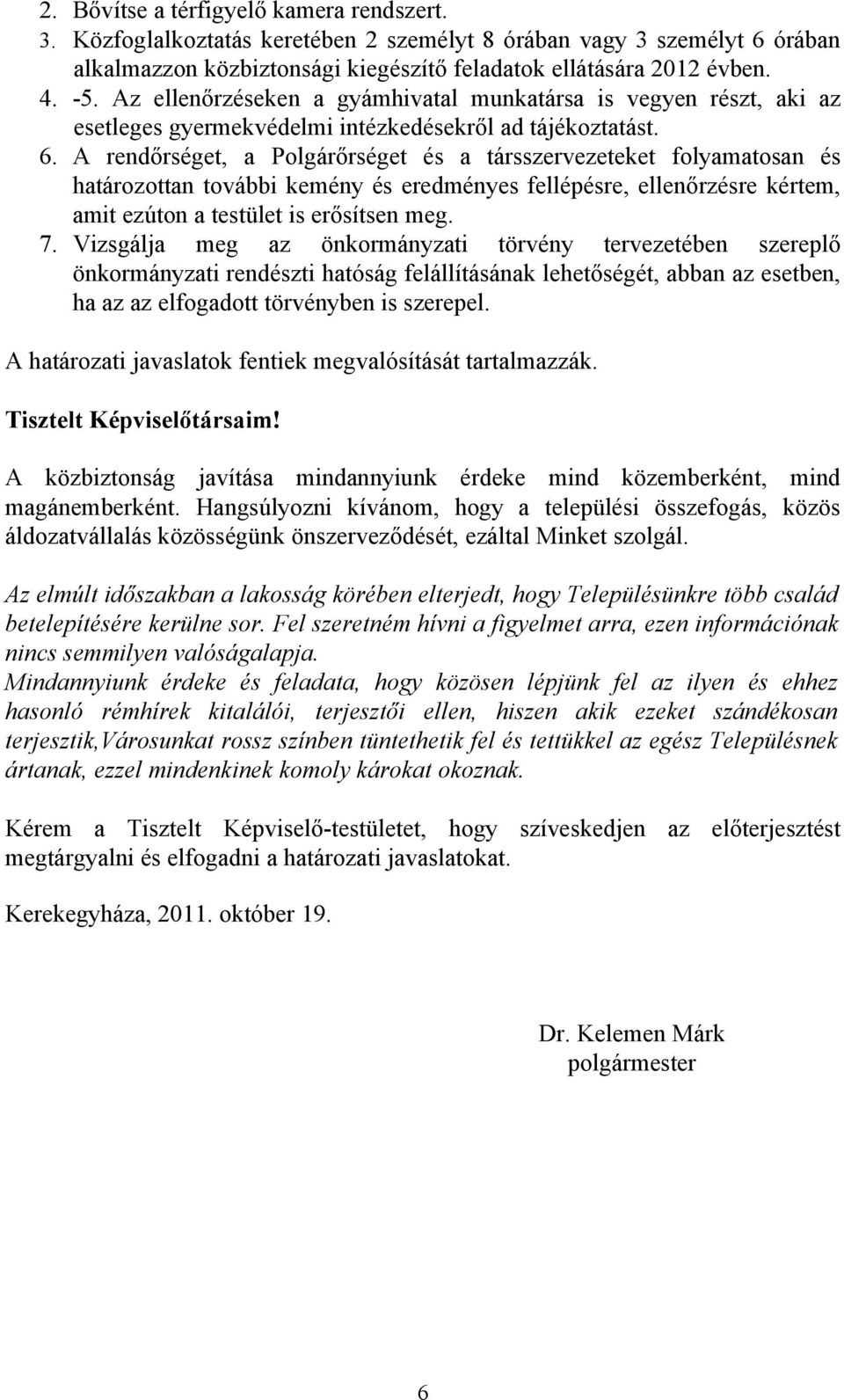 A rendőrséget, a Polgárőrséget és a társszervezeteket folyamatosan és határozottan további kemény és eredményes fellépésre, ellenőrzésre kértem, amit ezúton a testület is erősítsen meg. 7.