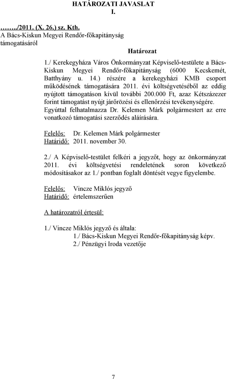 évi költségvetéséből az eddig nyújtott támogatáson kívül további 200.000 Ft, azaz Kétszázezer forint támogatást nyújt járőrözési és ellenőrzési tevékenységére. Egyúttal felhatalmazza Dr.