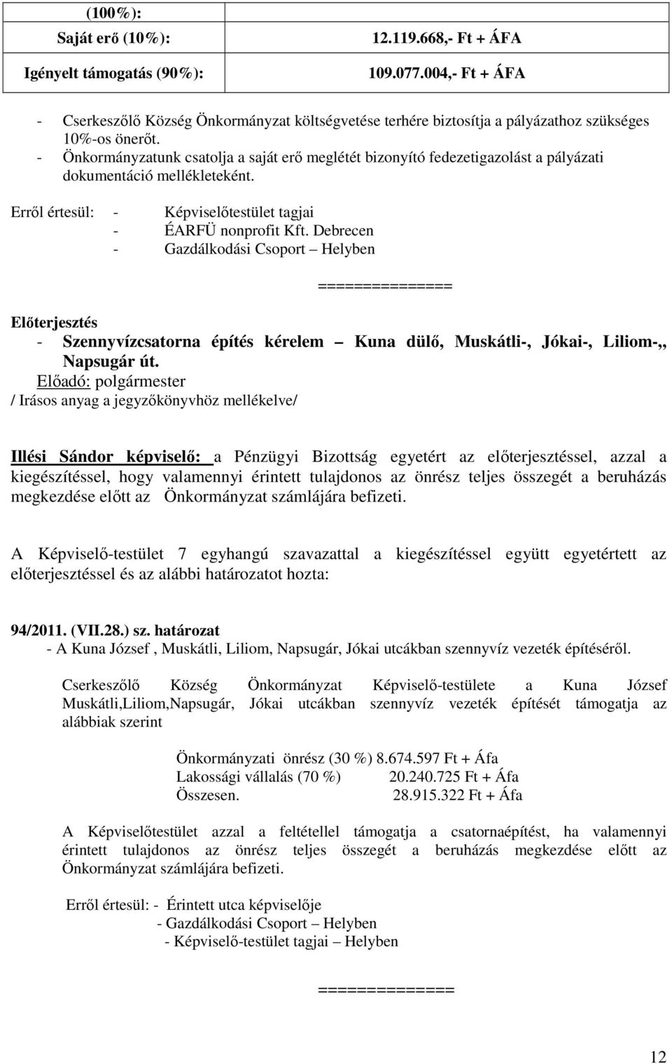 - Önkormányzatunk csatolja a saját erő meglétét bizonyító fedezetigazolást a pályázati dokumentáció mellékleteként. Erről értesül: - Képviselőtestület tagjai - ÉARFÜ nonprofit Kft.