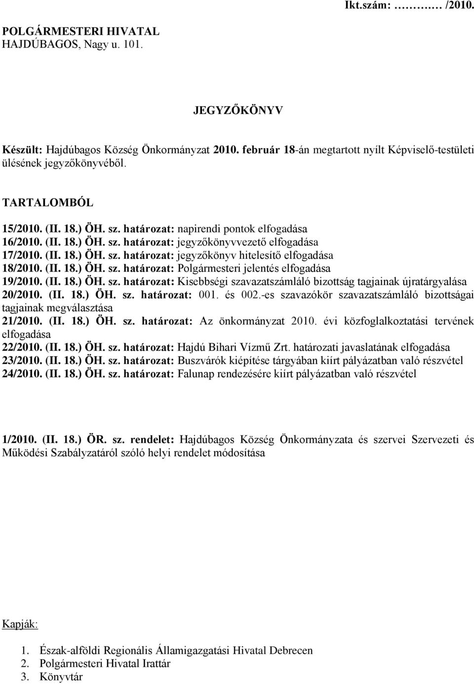 (II. 18.) ÖH. sz. határozat: Polgármesteri jelentés elfogadása 19/2010. (II. 18.) ÖH. sz. határozat: Kisebbségi szavazatszámláló bizottság tagjainak újratárgyalása 20/2010. (II. 18.) ÖH. sz. határozat: 001.