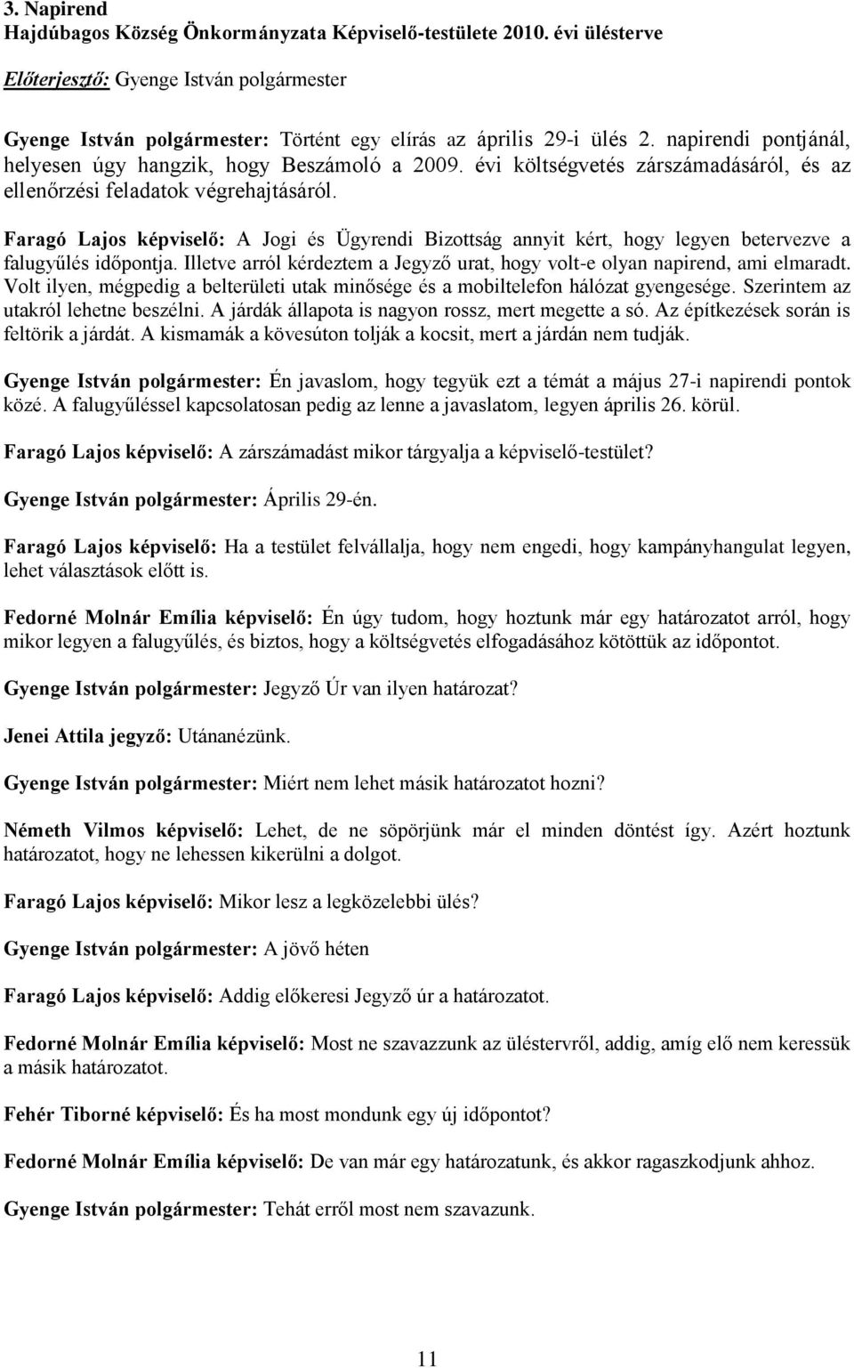 Faragó Lajos képviselő: A Jogi és Ügyrendi Bizottság annyit kért, hogy legyen betervezve a falugyűlés időpontja. Illetve arról kérdeztem a Jegyző urat, hogy volt-e olyan napirend, ami elmaradt.