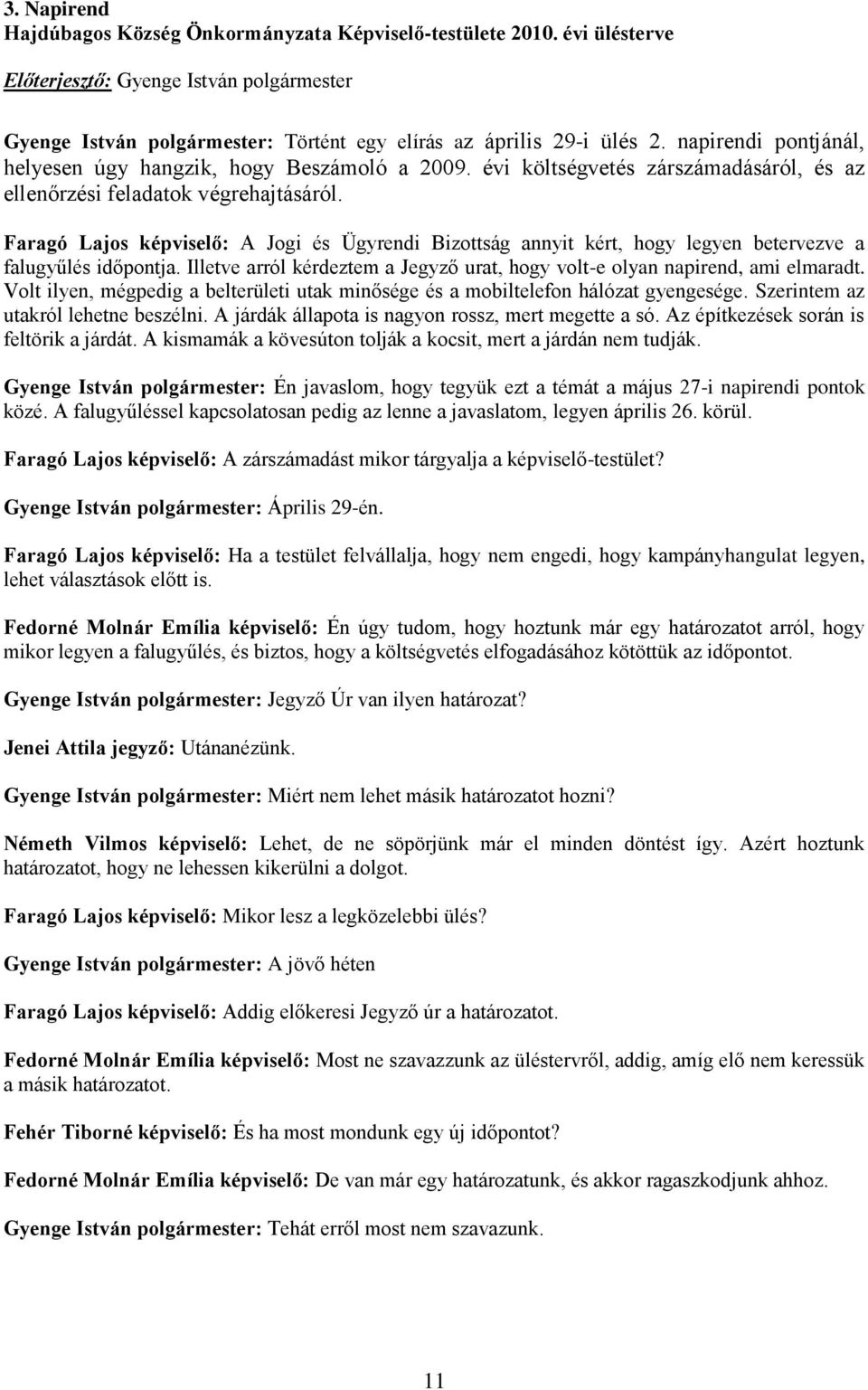 Faragó Lajos képviselő: A Jogi és Ügyrendi Bizottság annyit kért, hogy legyen betervezve a falugyűlés időpontja. Illetve arról kérdeztem a Jegyző urat, hogy volt-e olyan napirend, ami elmaradt.