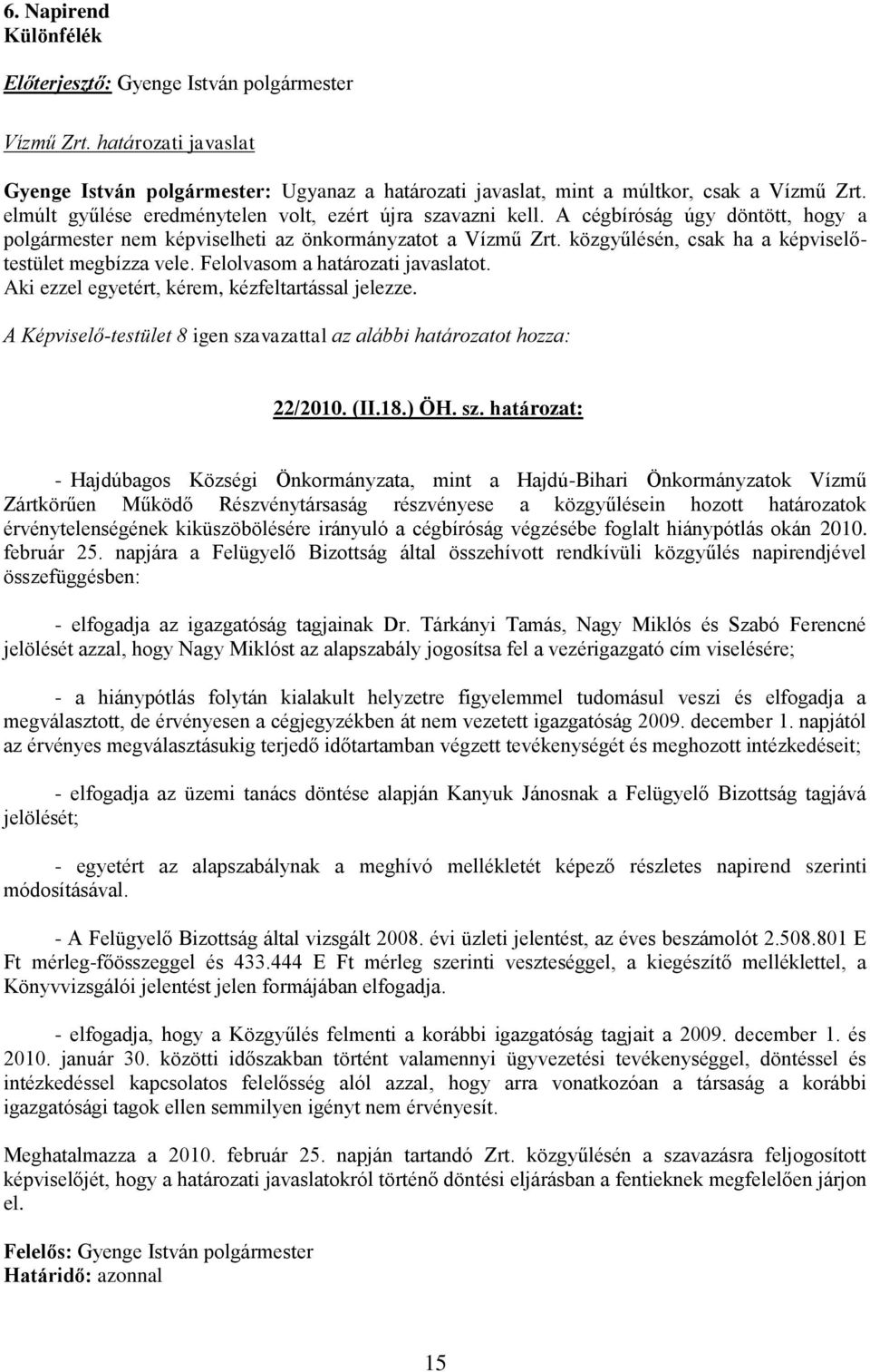 közgyűlésén, csak ha a képviselőtestület megbízza vele. Felolvasom a határozati javaslatot. Aki ezzel egyetért, kérem, kézfeltartással jelezze.