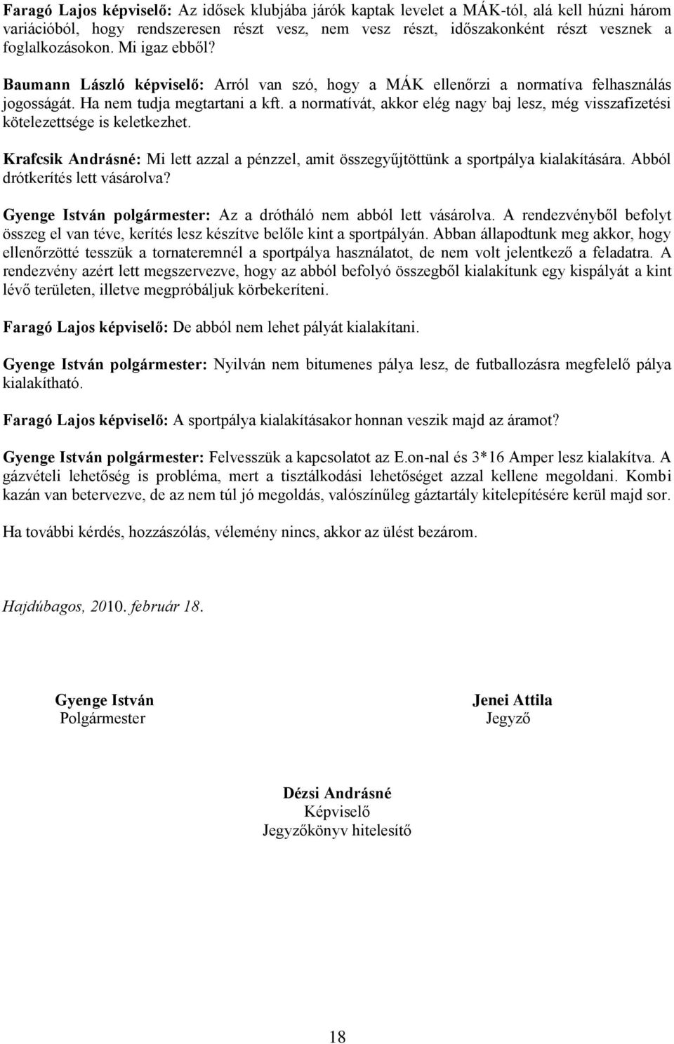 a normatívát, akkor elég nagy baj lesz, még visszafizetési kötelezettsége is keletkezhet. Krafcsik Andrásné: Mi lett azzal a pénzzel, amit összegyűjtöttünk a sportpálya kialakítására.