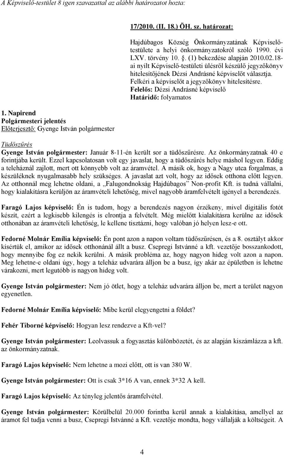 Felkéri a képviselőt a jegyzőkönyv hitelesítésre. Felelős: Dézsi Andrásné képviselő Határidő: folyamatos Tüdőszűrés Gyenge István polgármester: Január 8-11-én került sor a tüdőszűrésre.