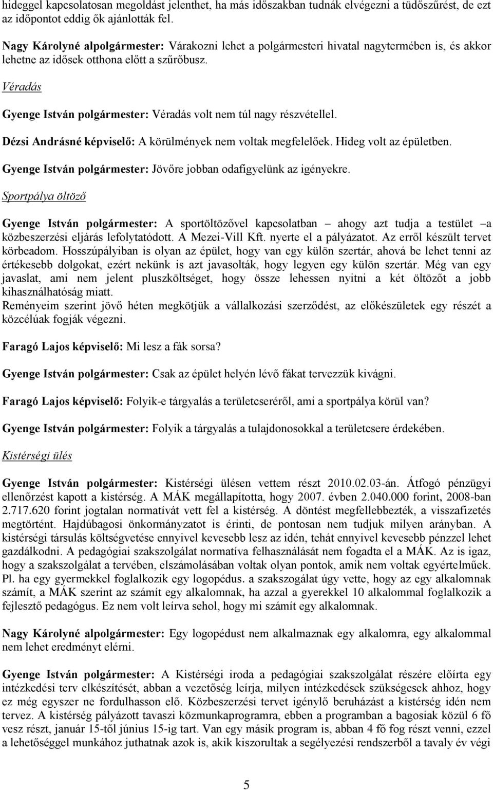 Véradás Gyenge István polgármester: Véradás volt nem túl nagy részvétellel. Dézsi Andrásné képviselő: A körülmények nem voltak megfelelőek. Hideg volt az épületben.