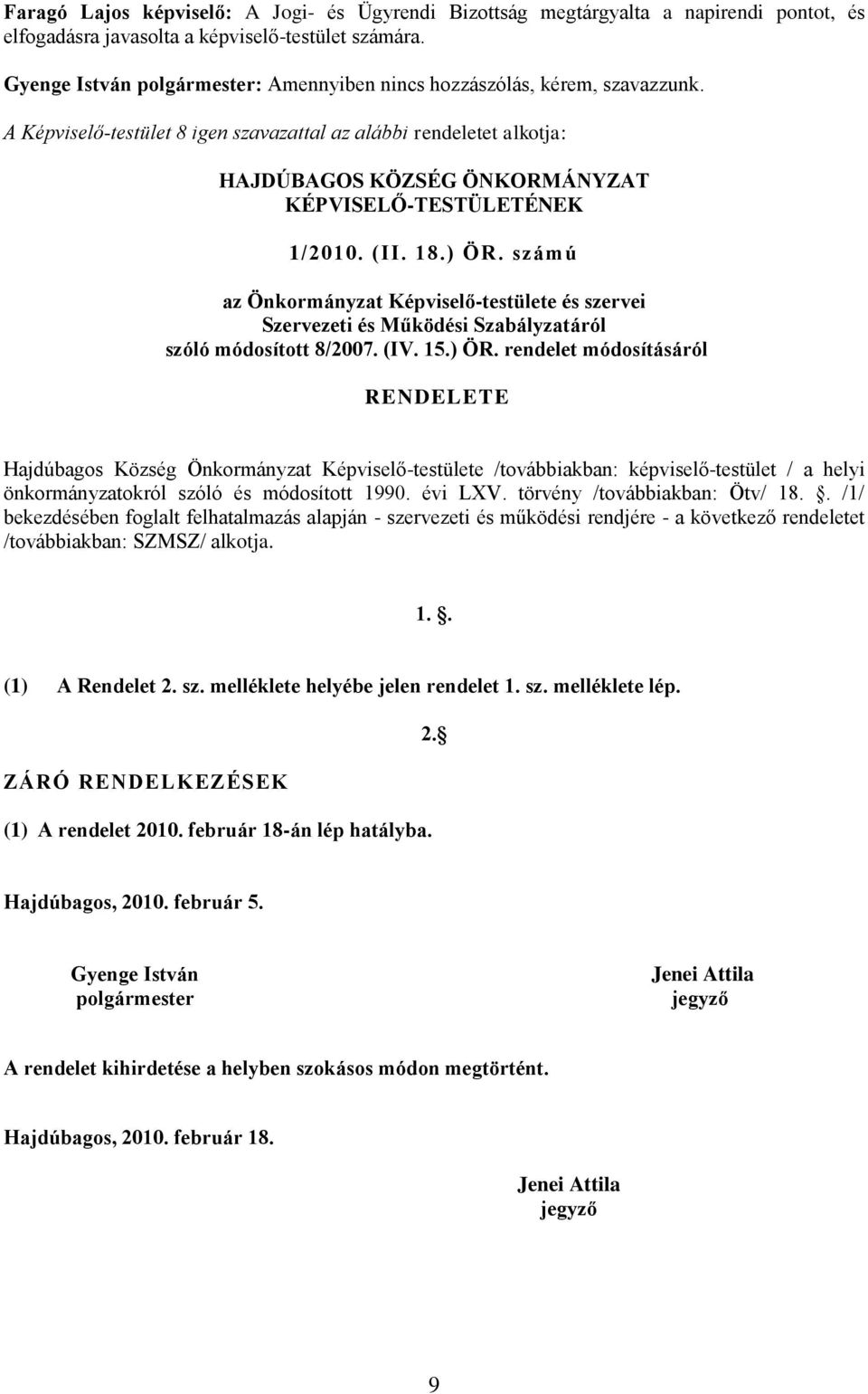 A Képviselő-testület 8 igen szavazattal az alábbi rendeletet alkotja: HAJDÚBAGOS KÖZSÉG ÖNKORMÁNYZAT KÉPVISELŐ-TESTÜLETÉNEK 1/2010. (II. 18.) ÖR.