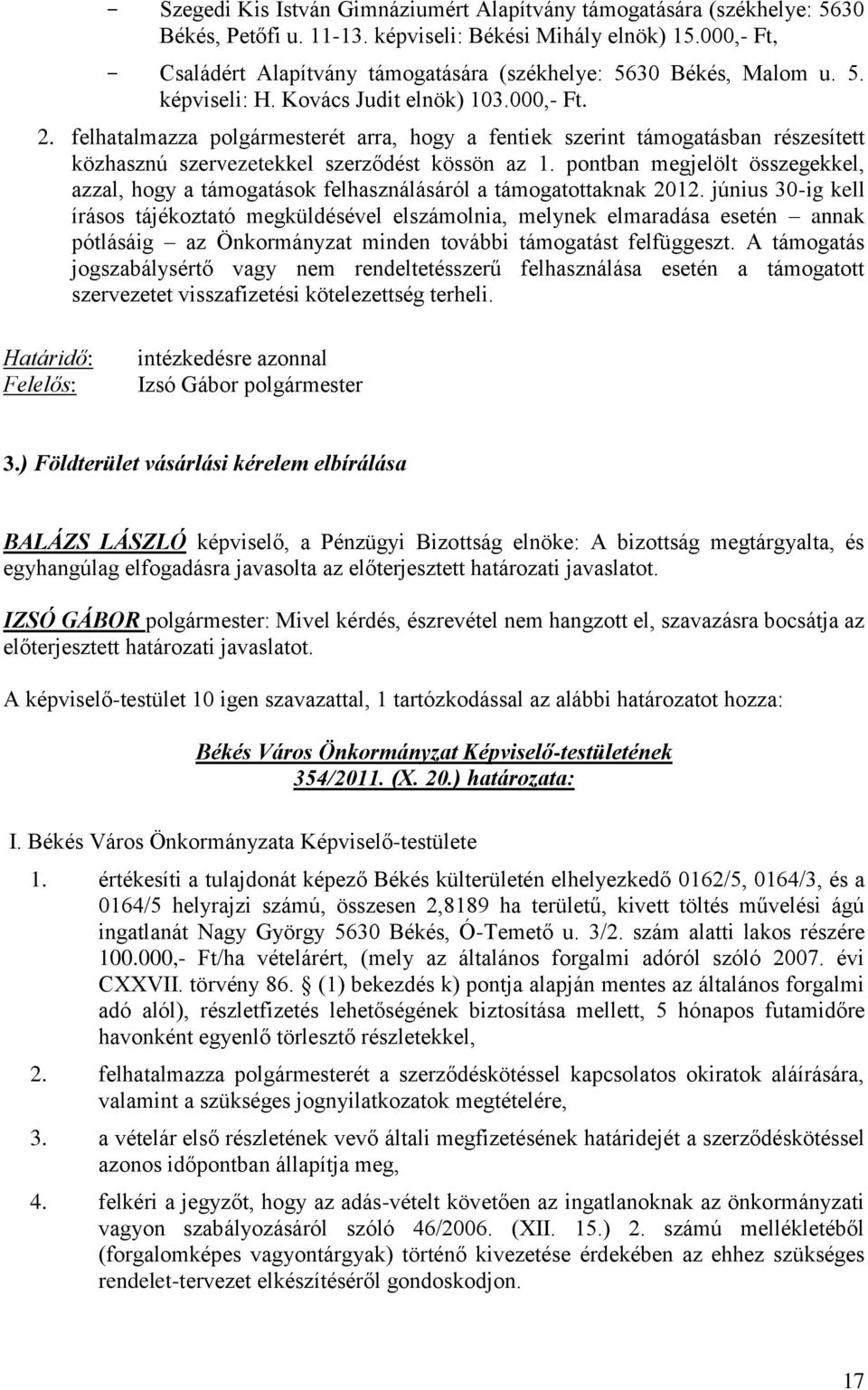 felhatalmazza polgármesterét arra, hogy a fentiek szerint támogatásban részesített közhasznú szervezetekkel szerződést kössön az 1.