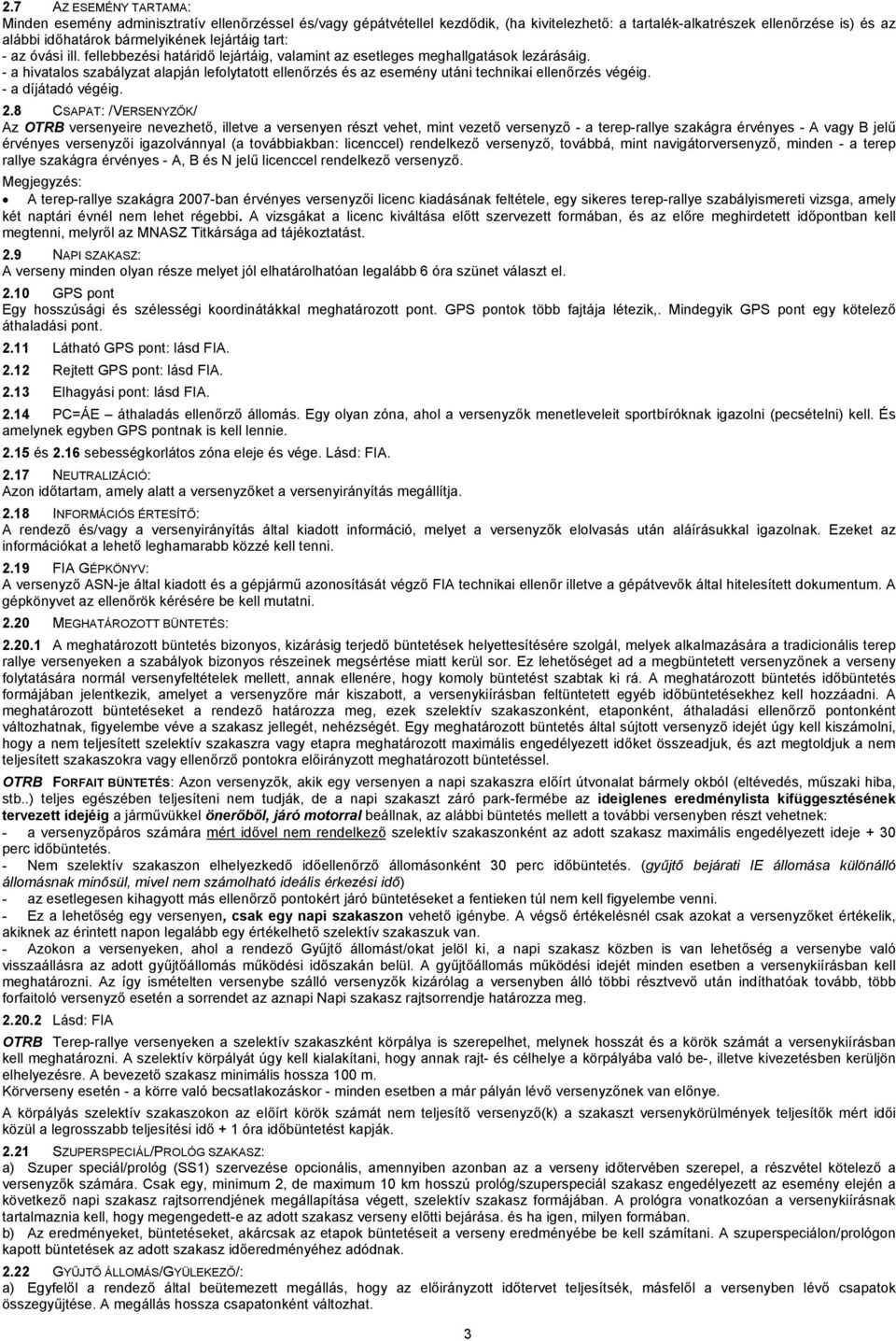 - a hivatalos szabályzat alapján lefolytatott ellenőrzés és az esemény utáni technikai ellenőrzés végéig. - a díjátadó végéig. 2.