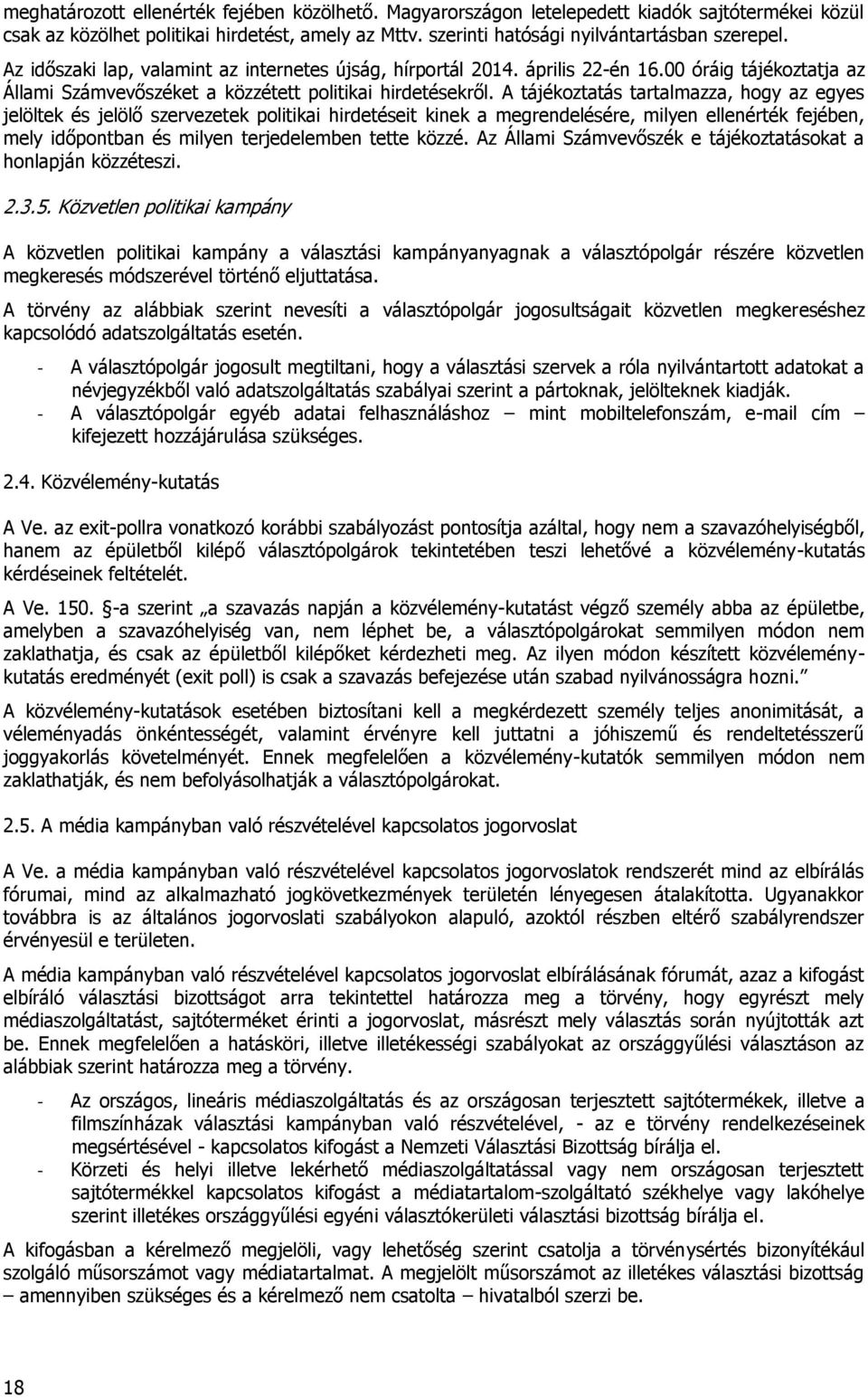 A tájékoztatás tartalmazza, hogy az egyes jelöltek és jelölő szervezetek politikai hirdetéseit kinek a megrendelésére, milyen ellenérték fejében, mely időpontban és milyen terjedelemben tette közzé.