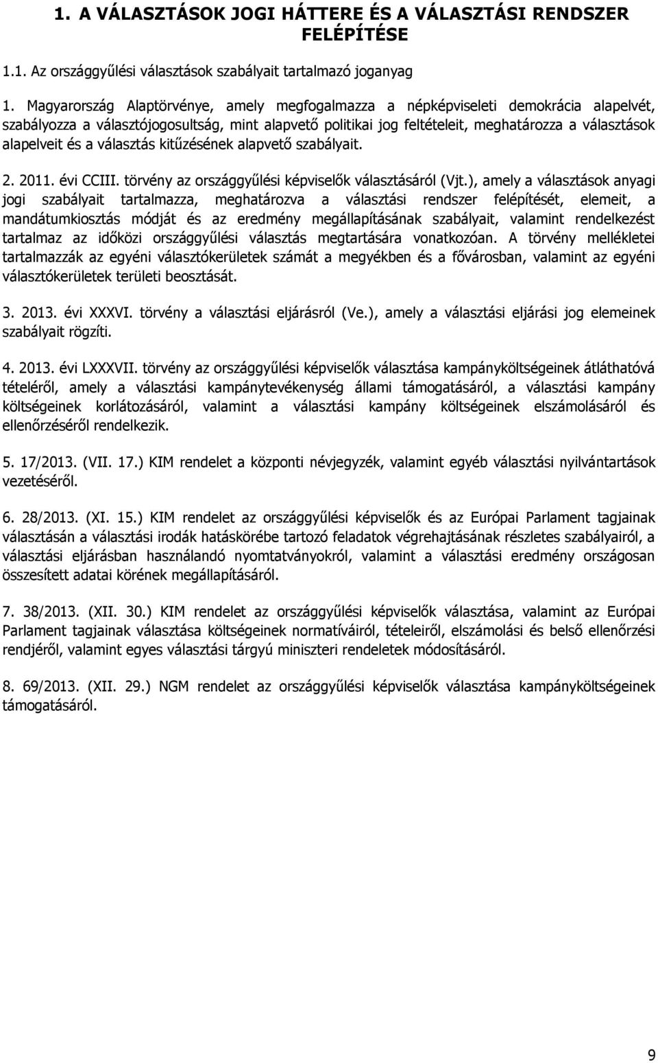 és a választás kitűzésének alapvető szabályait. 2. 2011. évi CCIII. törvény az országgyűlési képviselők választásáról (Vjt.