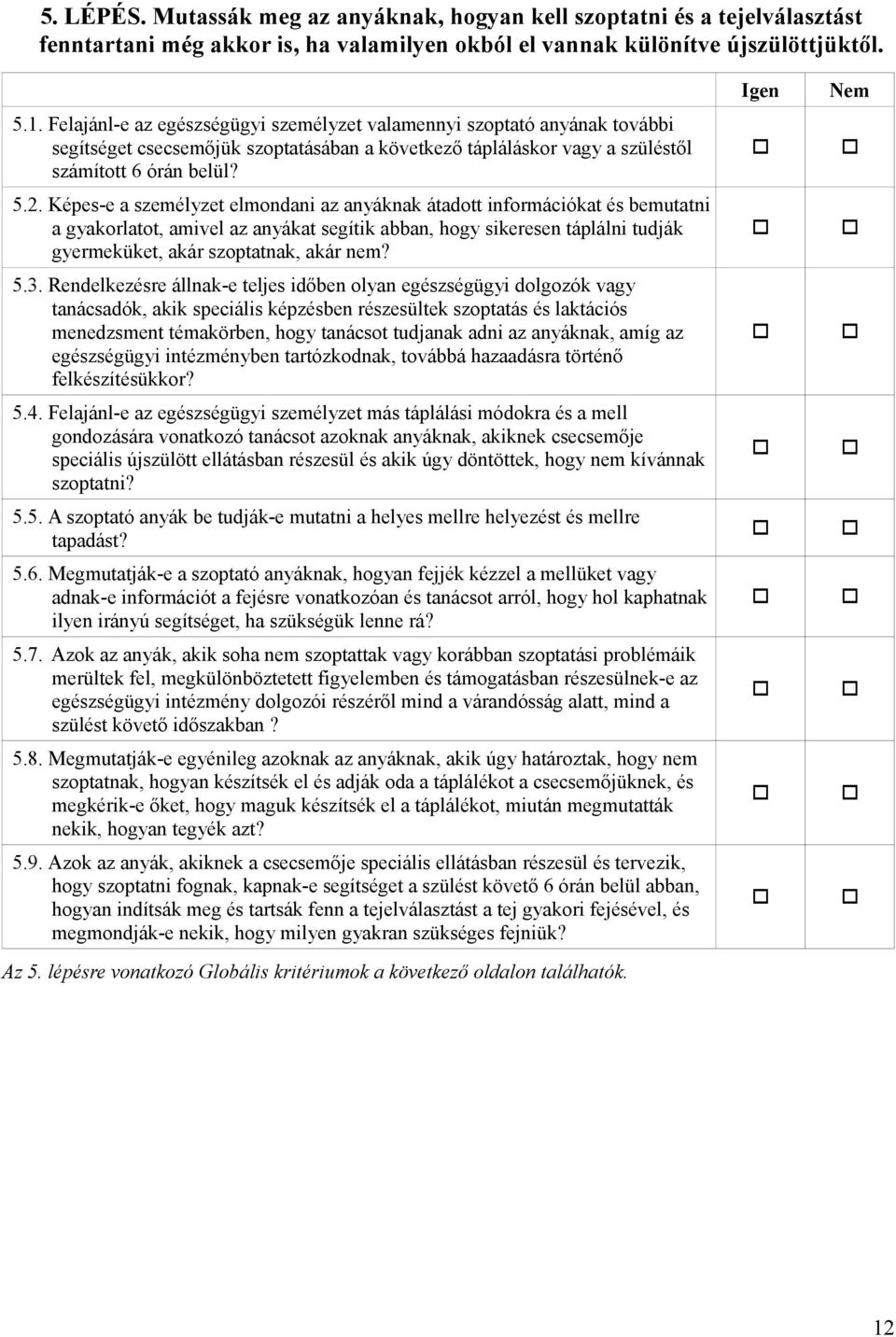 Képes-e a személyzet elmondani az anyáknak átadott információkat és bemutatni a gyakorlatot, amivel az anyákat segítik abban, hogy sikeresen táplálni tudják gyermeküket, akár szoptatnak, akár nem? 5.