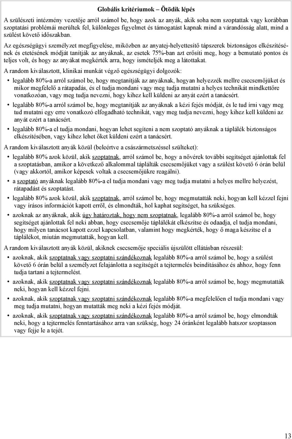 Az egészségügyi személyzet megfigyelése, miközben az anyatej-helyettesítő tápszerek biztonságos elkészítésének és etetésének módját tanítják az anyáknak, az esetek 75%-ban azt erősíti meg, hogy a