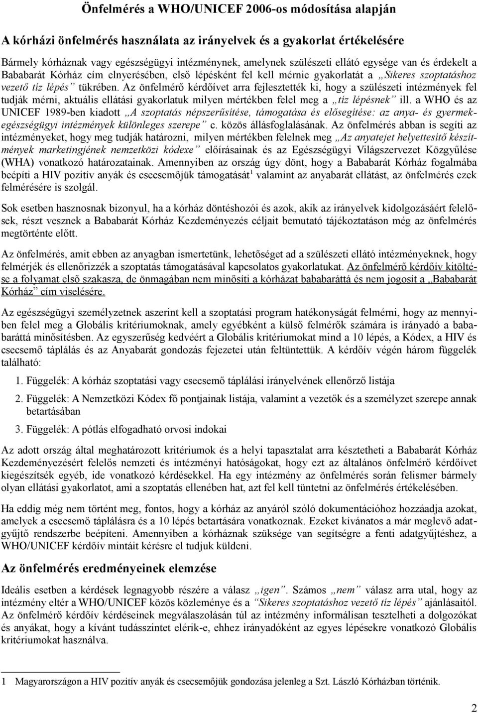 Az önfelmérő kérdőívet arra fejlesztették ki, hogy a szülészeti intézmények fel tudják mérni, aktuális ellátási gyakorlatuk milyen mértékben felel meg a tíz lépésnek ill.