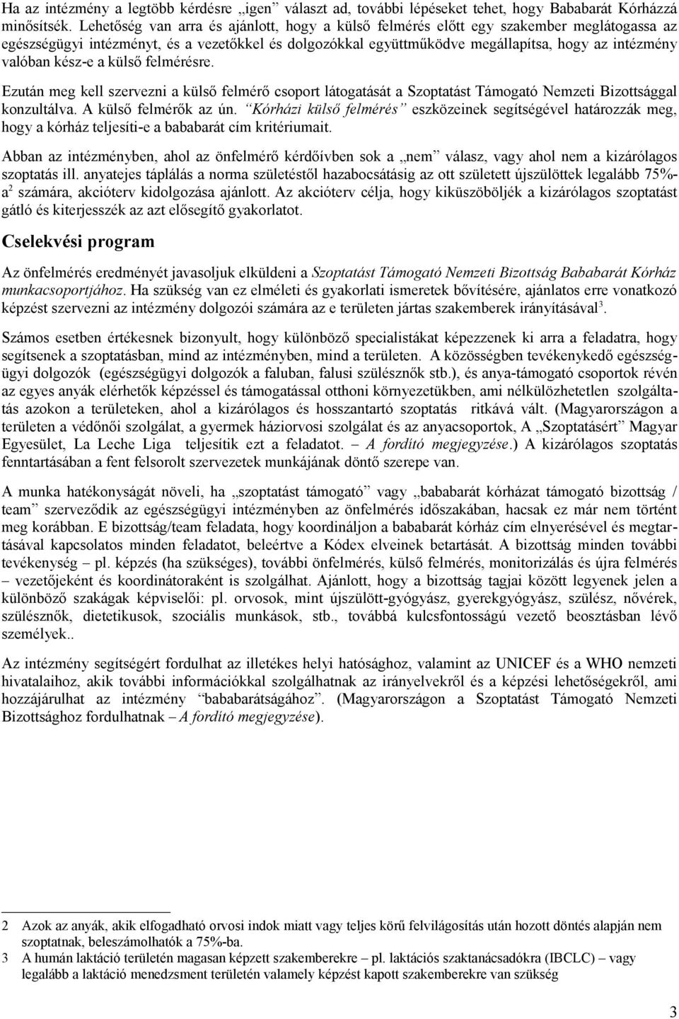 kész-e a külső felmérésre. Ezután meg kell szervezni a külső felmérő csoport látogatását a Szoptatást Támogató Nemzeti Bizottsággal konzultálva. A külső felmérők az ún.