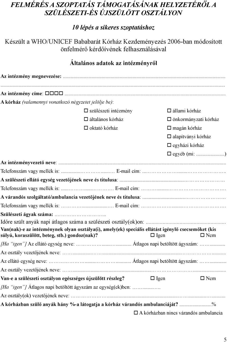 .. A kórház (valamennyi vonatkozó négyzetet jelölje be): szülészeti intézmény általános kórház oktató kórház állami kórház önkormányzati kórház magán kórház alapítványi kórház egyházi kórház egyéb (mi:.