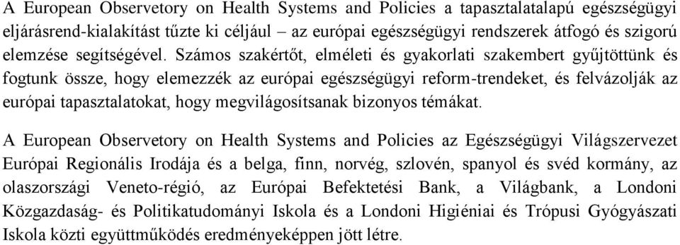 Számos szakértőt, elméleti és gyakorlati szakembert gyűjtöttünk és fogtunk össze, hogy elemezzék az európai egészségügyi reform-trendeket, és felvázolják az európai tapasztalatokat, hogy