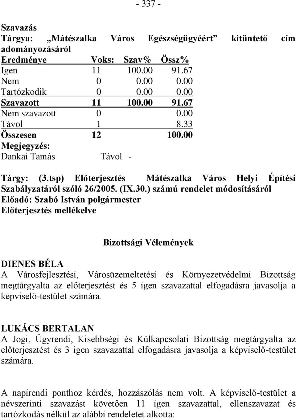 ) számú rendelet módosításáról Előadó: Szabó István polgármester Előterjesztés mellékelve Bizottsági Vélemények DIENES BÉLA A Városfejlesztési, Városüzemeltetési és Környezetvédelmi Bizottság