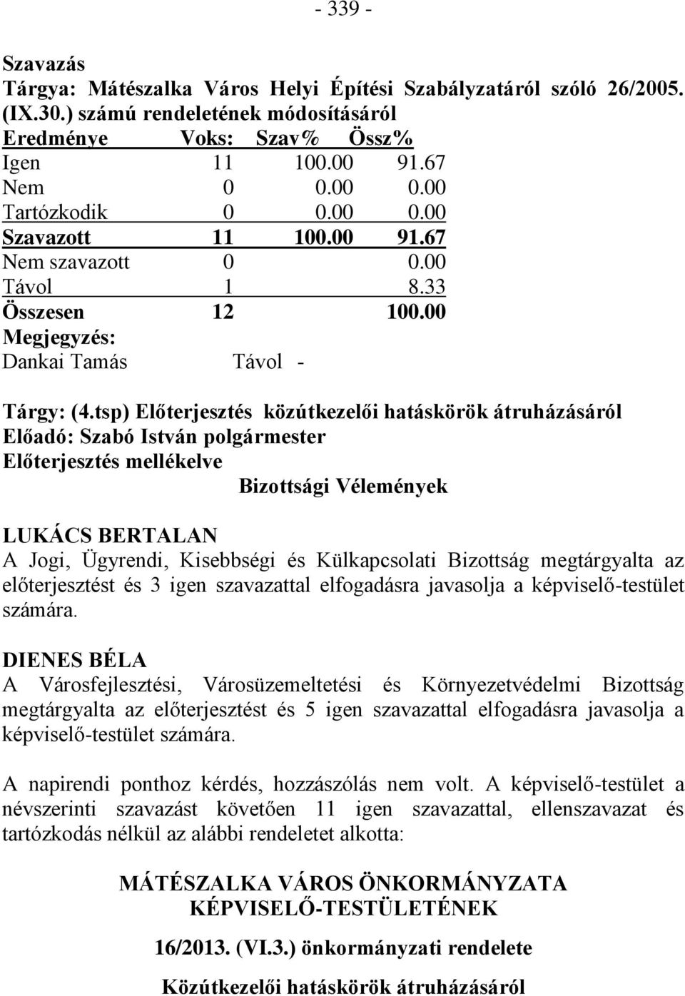 tsp) Előterjesztés közútkezelői hatáskörök átruházásáról Előadó: Szabó István polgármester Előterjesztés mellékelve Bizottsági Vélemények LUKÁCS BERTALAN A Jogi, Ügyrendi, Kisebbségi és Külkapcsolati