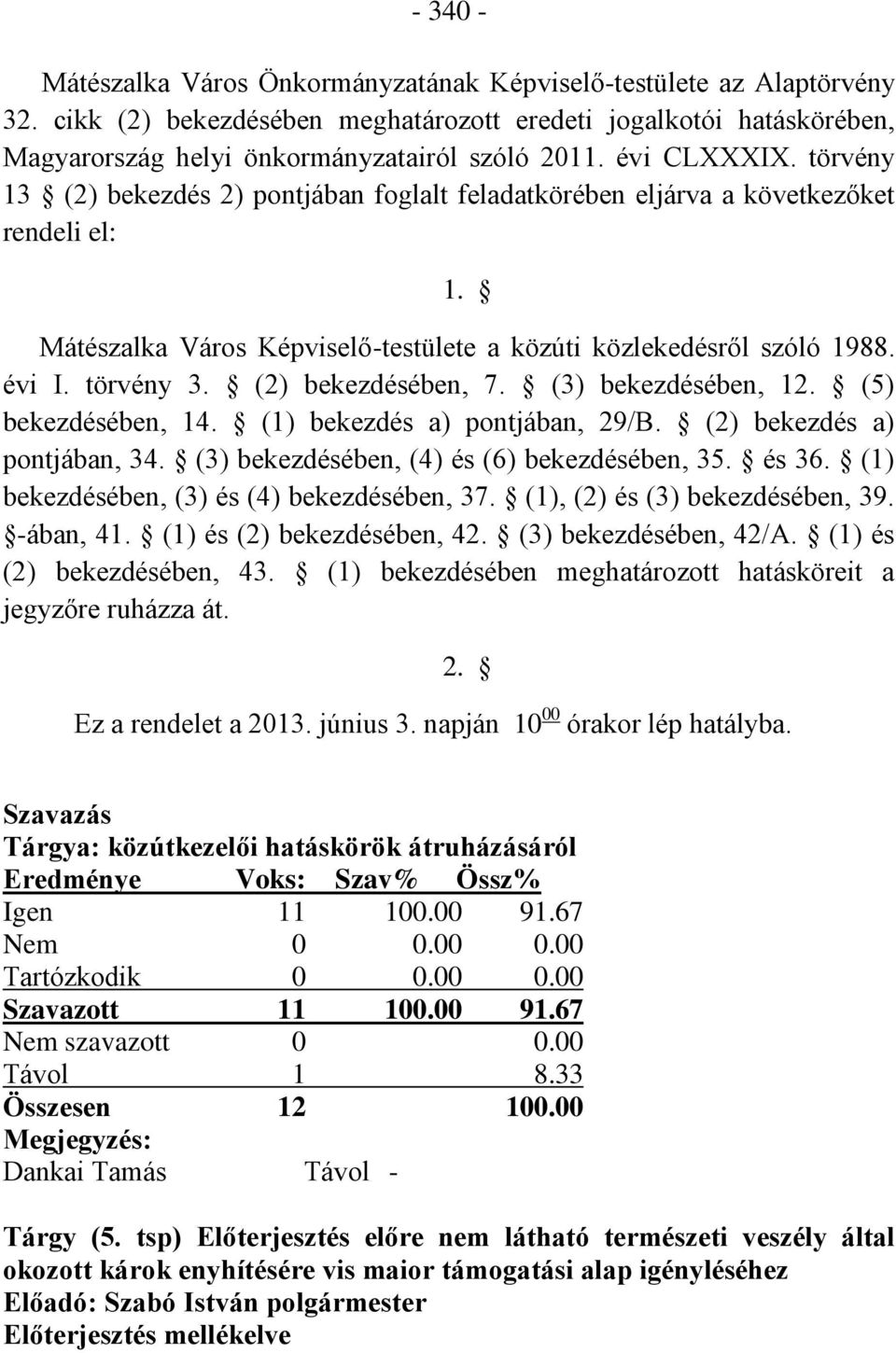(2) bekezdésében, 7. (3) bekezdésében, 12. (5) bekezdésében, 14. (1) bekezdés a) pontjában, 29/B. (2) bekezdés a) pontjában, 34. (3) bekezdésében, (4) és (6) bekezdésében, 35. és 36.