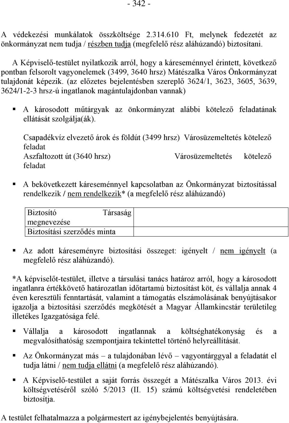 (az előzetes bejelentésben szereplő 3624/1, 3623, 3605, 3639, 3624/1-2-3 hrsz-ú ingatlanok magántulajdonban vannak) A károsodott műtárgyak az önkormányzat alábbi kötelező feladatának ellátását