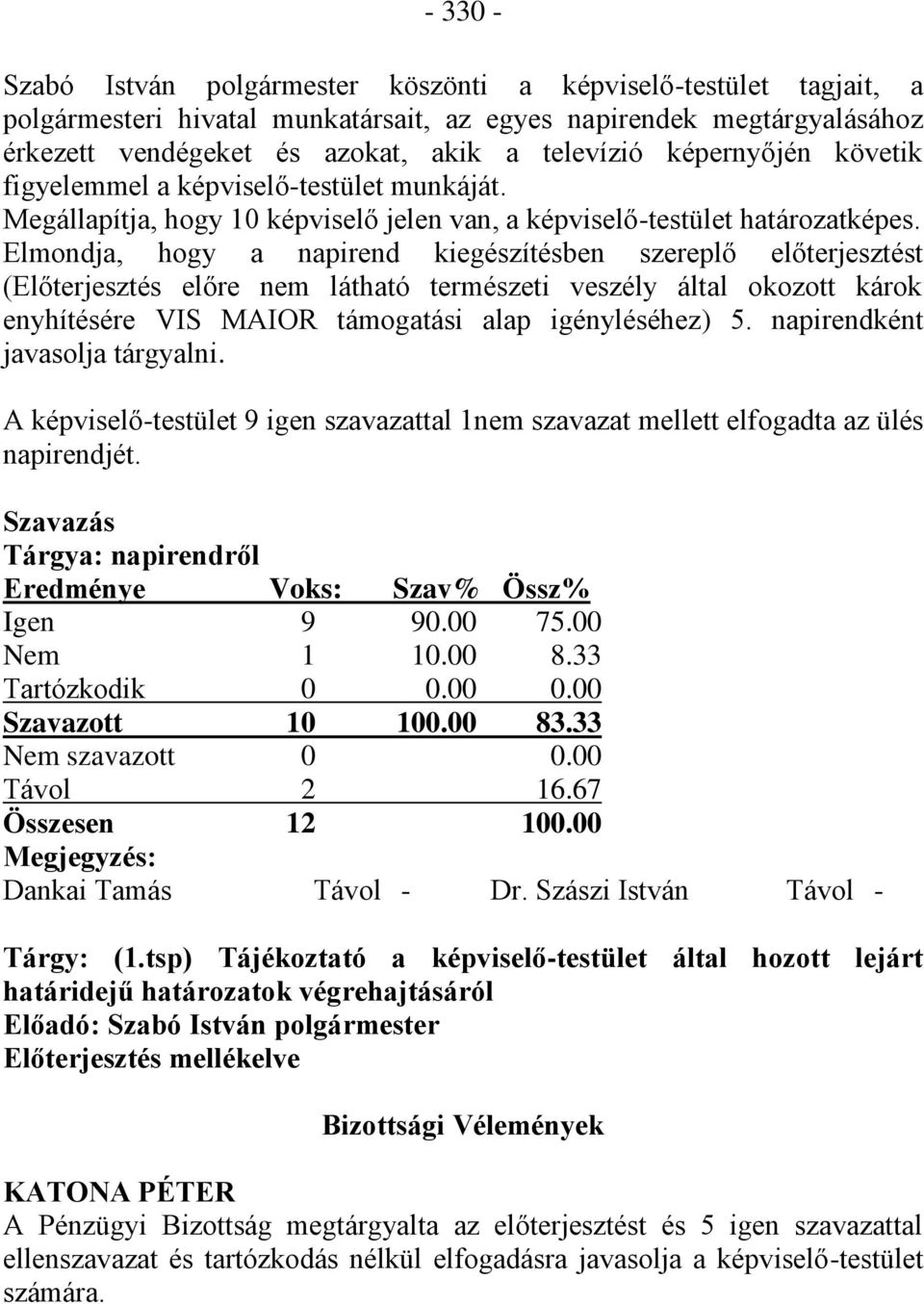 Elmondja, hogy a napirend kiegészítésben szereplő előterjesztést (Előterjesztés előre nem látható természeti veszély által okozott károk enyhítésére VIS MAIOR támogatási alap igényléséhez) 5.