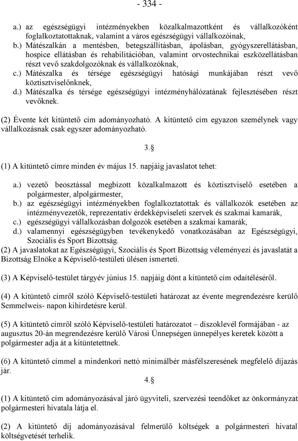 vállalkozóknak, c.) Mátészalka és térsége egészségügyi hatósági munkájában részt vevő köztisztviselőnknek, d.) Mátészalka és térsége egészségügyi intézményhálózatának fejlesztésében részt vevőknek.