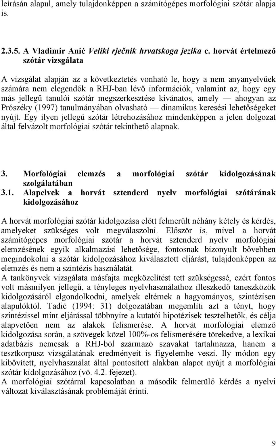 tanulói szótár megszerkesztése kívánatos, amely ahogyan az Prószéky (1997) tanulmányában olvasható dinamikus keresési lehetőségeket nyújt.