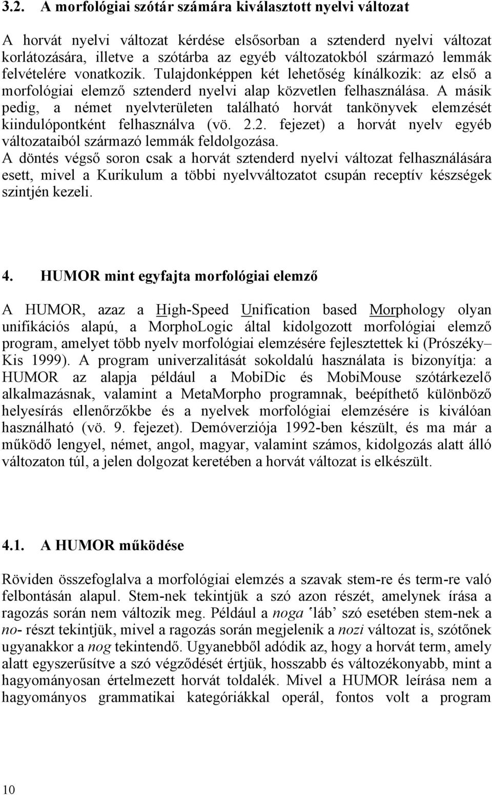 A másik pedig, a német nyelvterületen található horvát tankönyvek elemzését kiindulópontként felhasználva (vö. 2.2. fejezet) a horvát nyelv egyéb változataiból származó lemmák feldolgozása.