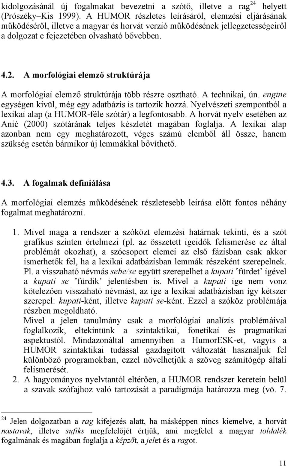 A morfológiai elemző struktúrája A morfológiai elemző struktúrája több részre osztható. A technikai, ún. engine egységen kívül, még egy adatbázis is tartozik hozzá.
