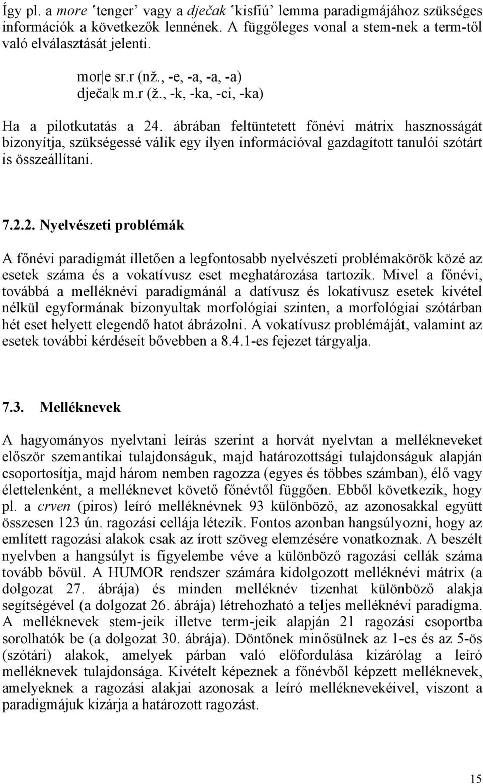 ábrában feltüntetett főnévi mátrix hasznosságát bizonyítja, szükségessé válik egy ilyen információval gazdagított tanulói szótárt is összeállítani. 7.2.