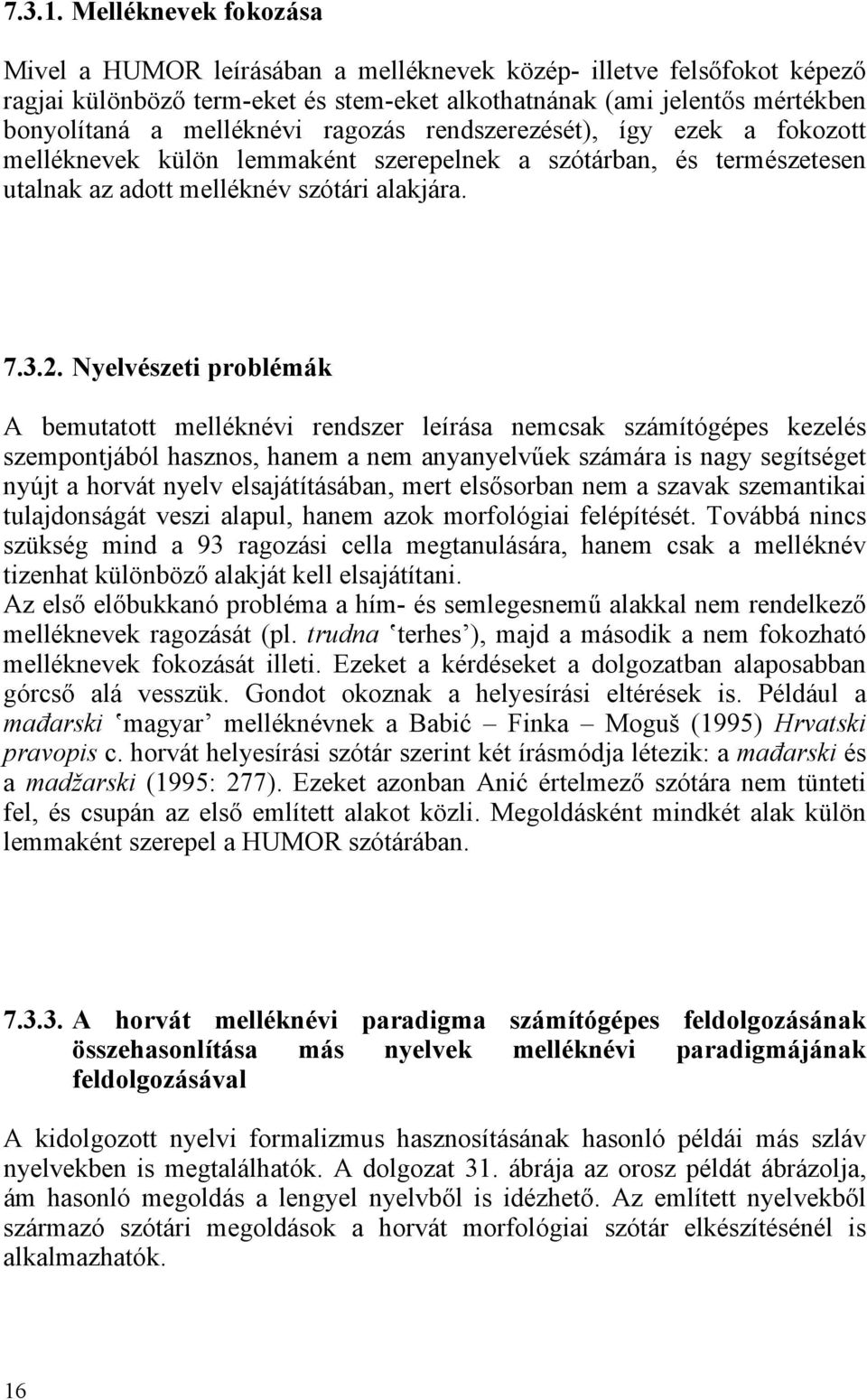 ragozás rendszerezését), így ezek a fokozott melléknevek külön lemmaként szerepelnek a szótárban, és természetesen utalnak az adott melléknév szótári alakjára. 7.3.2.