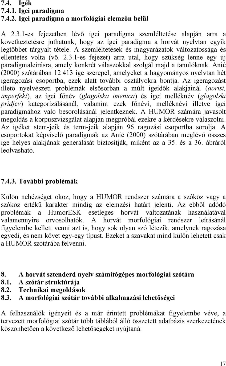 A szemléltetések és magyarázatok változatossága és ellentétes volta (vö. 2.3.1-es fejezet) arra utal, hogy szükség lenne egy új paradigmaleírásra, amely konkrét válaszokkal szolgál majd a tanulóknak.