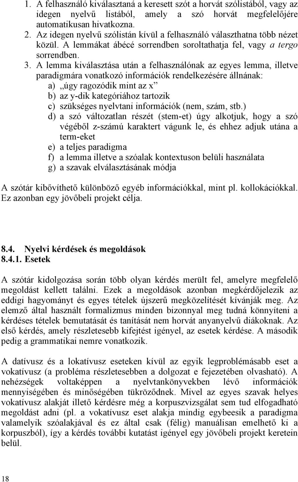 A lemma kiválasztása után a felhasználónak az egyes lemma, illetve paradigmára vonatkozó információk rendelkezésére állnának: a) úgy ragozódik mint az x b) az y-dik kategóriához tartozik c) szükséges