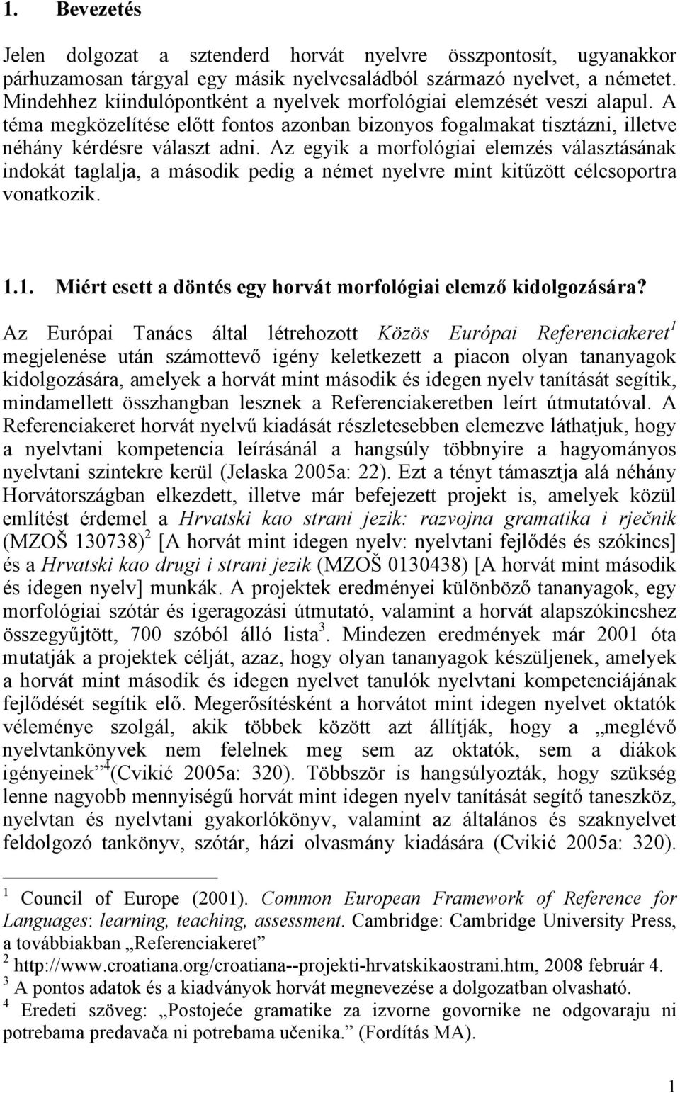 Az egyik a morfológiai elemzés választásának indokát taglalja, a második pedig a német nyelvre mint kitűzött célcsoportra vonatkozik. 1.