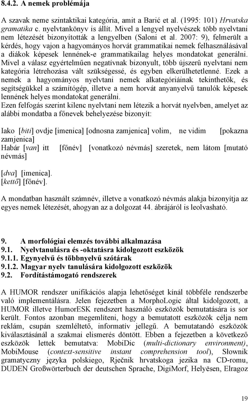 2007: 9), felmerült a kérdés, hogy vajon a hagyományos horvát grammatikai nemek felhasználásával a diákok képesek lennének-e grammatikailag helyes mondatokat generálni.