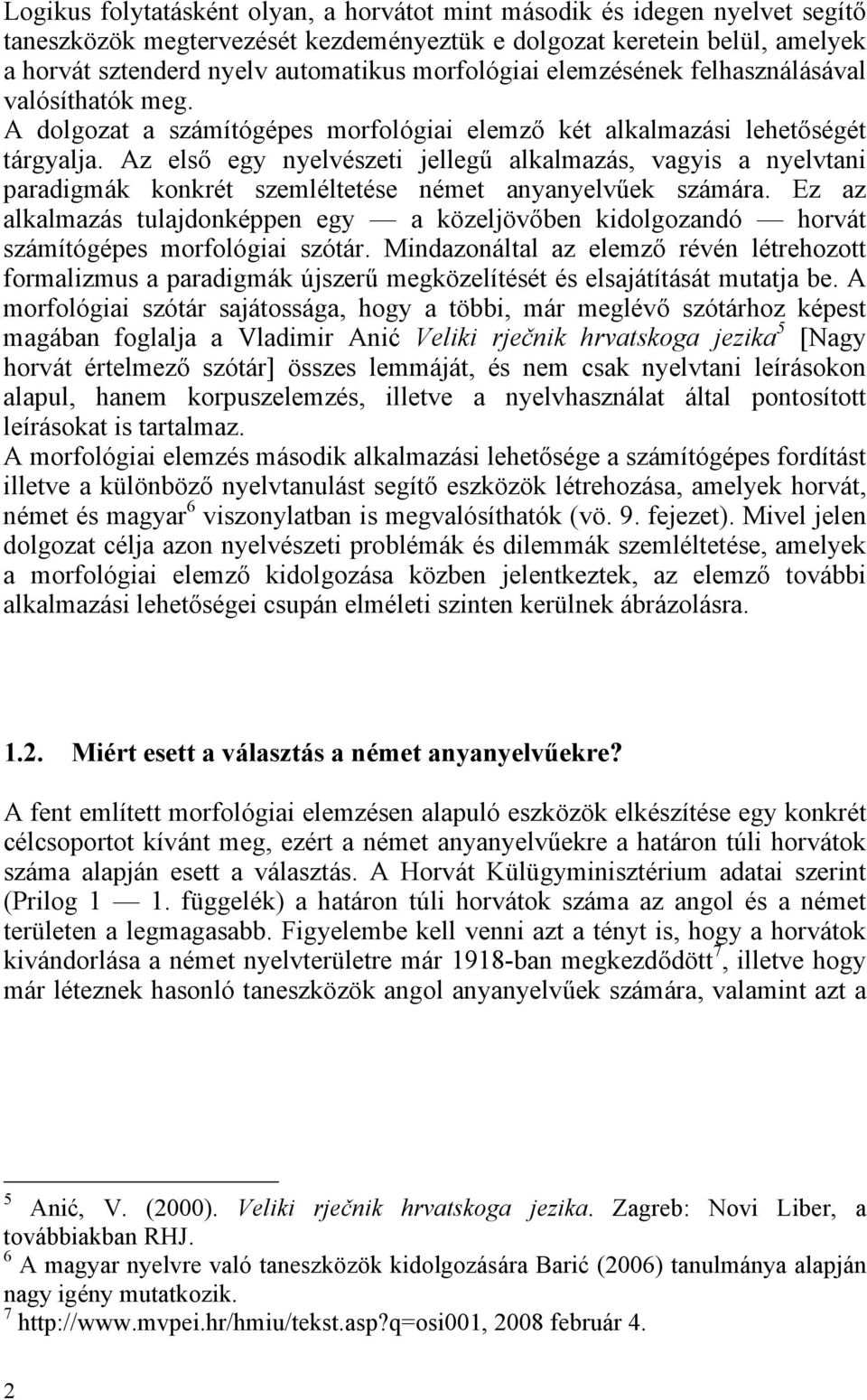 Az első egy nyelvészeti jellegű alkalmazás, vagyis a nyelvtani paradigmák konkrét szemléltetése német anyanyelvűek számára.