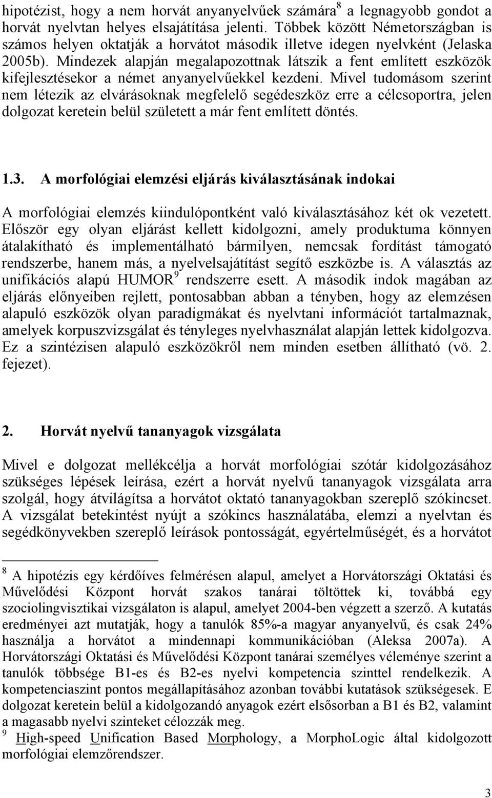 Mindezek alapján megalapozottnak látszik a fent említett eszközök kifejlesztésekor a német anyanyelvűekkel kezdeni.