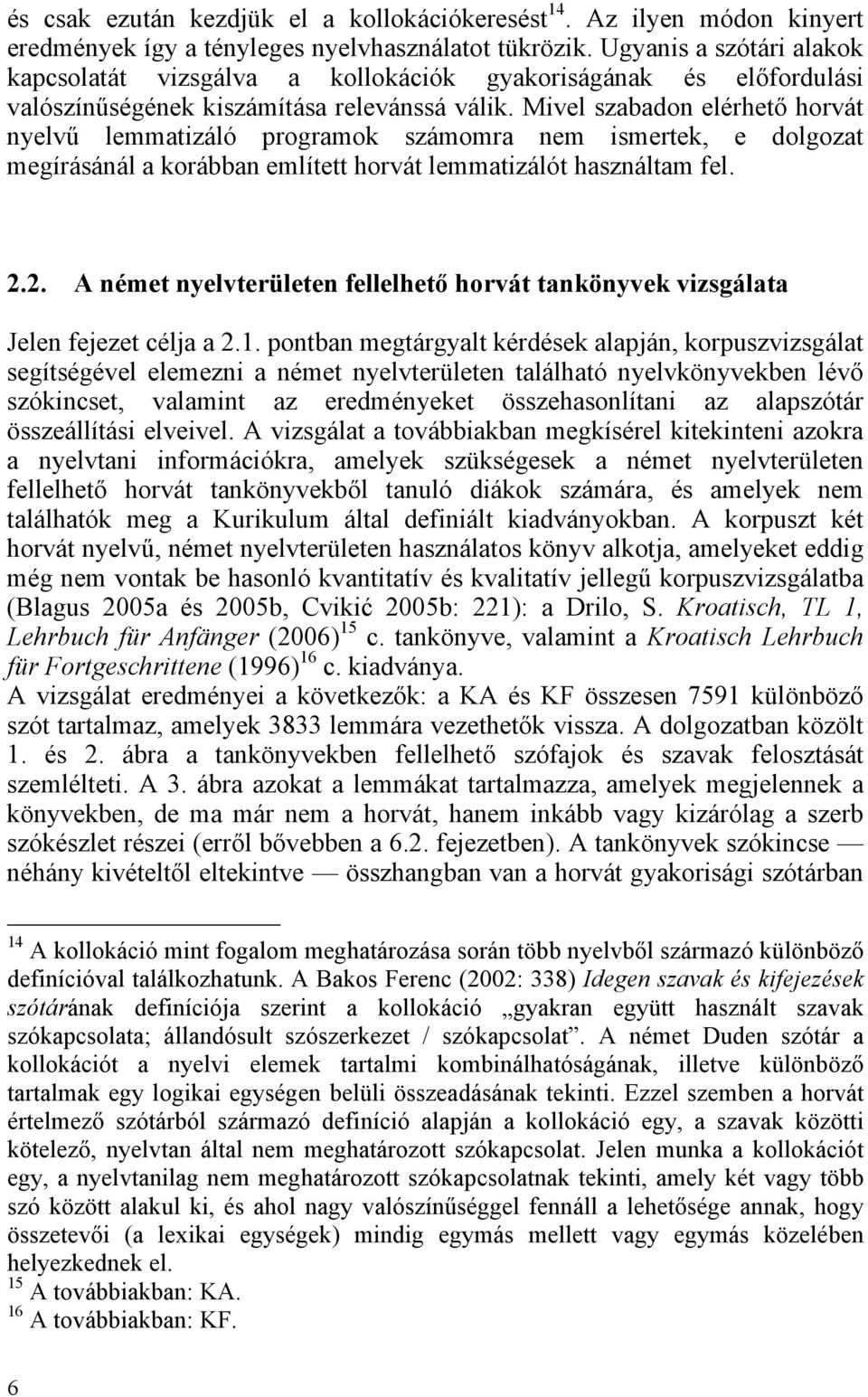 Mivel szabadon elérhető horvát nyelvű lemmatizáló programok számomra nem ismertek, e dolgozat megírásánál a korábban említett horvát lemmatizálót használtam fel. 2.