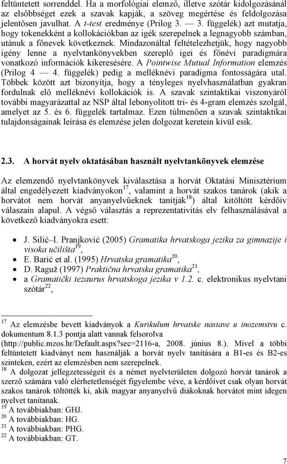 Mindazonáltal feltételezhetjük, hogy nagyobb igény lenne a nyelvtankönyvekben szereplő igei és főnévi paradigmára vonatkozó információk kikeresésére.
