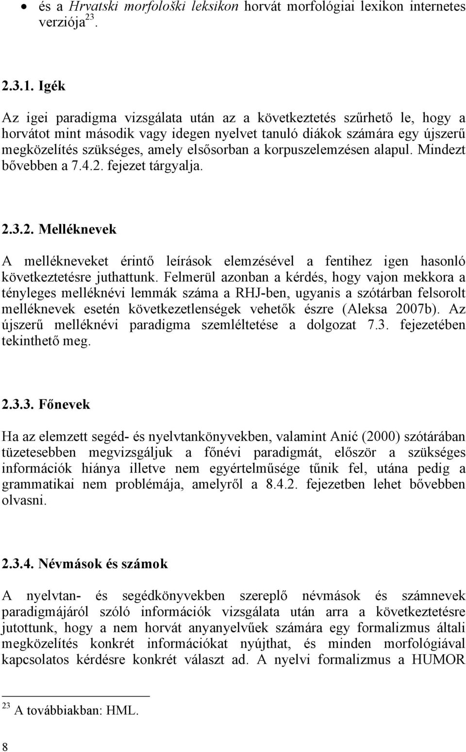 korpuszelemzésen alapul. Mindezt bővebben a 7.4.2. fejezet tárgyalja. 2.3.2. Melléknevek A mellékneveket érintő leírások elemzésével a fentihez igen hasonló következtetésre juthattunk.