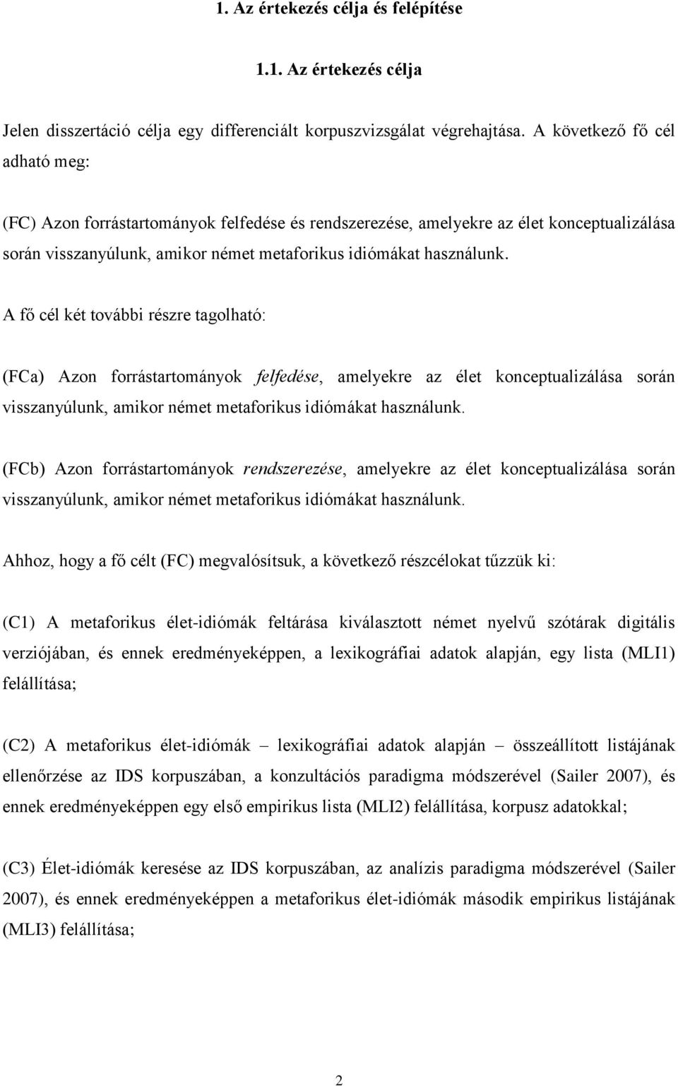 A fő cél két további részre tagolható: (FCa) Azon forrástartományok felfedése, amelyekre az élet konceptualizálása során visszanyúlunk, amikor német metaforikus idiómákat használunk.