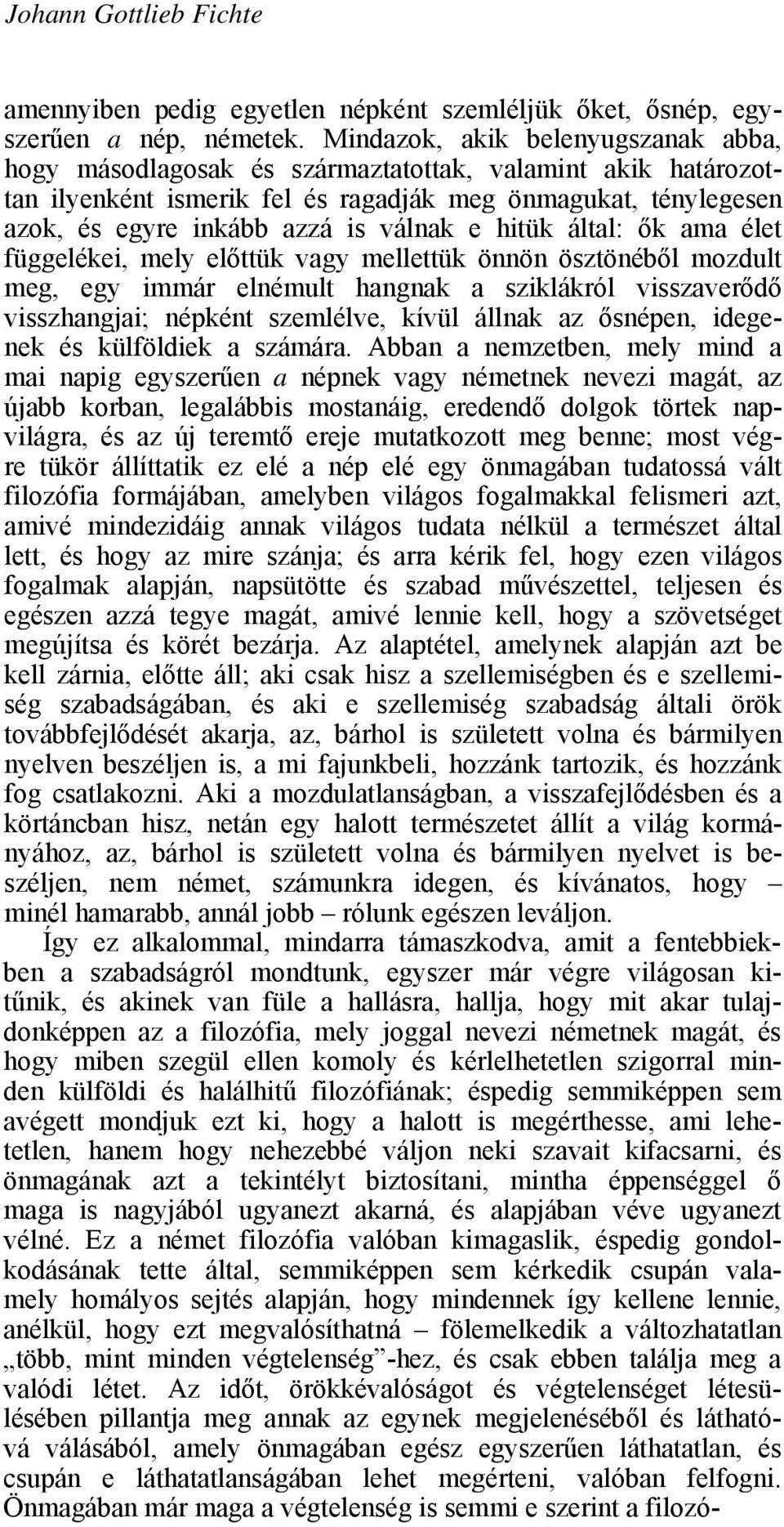 e hitük által: ők ama élet függelékei, mely előttük vagy mellettük önnön ösztönéből mozdult meg, egy immár elnémult hangnak a sziklákról visszaverődő visszhangjai; népként szemlélve, kívül állnak az