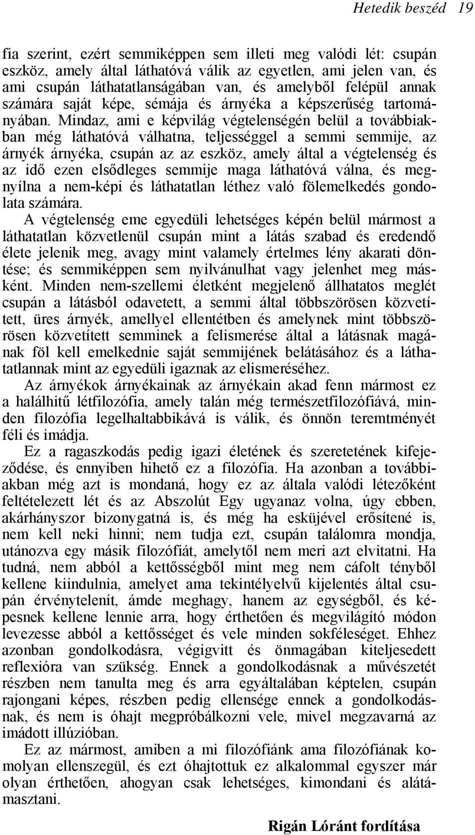Mindaz, ami e képvilág végtelenségén belül a továbbiakban még láthatóvá válhatna, teljességgel a semmi semmije, az árnyék árnyéka, csupán az az eszköz, amely által a végtelenség és az idő ezen