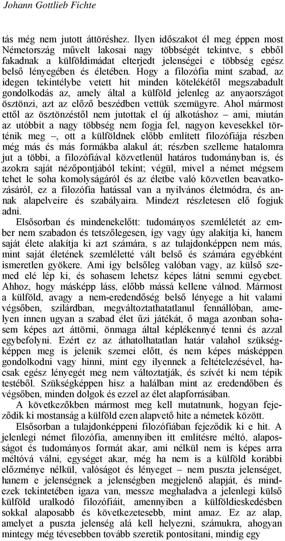 Hogy a filozófia mint szabad, az idegen tekintélybe vetett hit minden kötelékétől megszabadult gondolkodás az, amely által a külföld jelenleg az anyaországot ösztönzi, azt az előző beszédben vettük