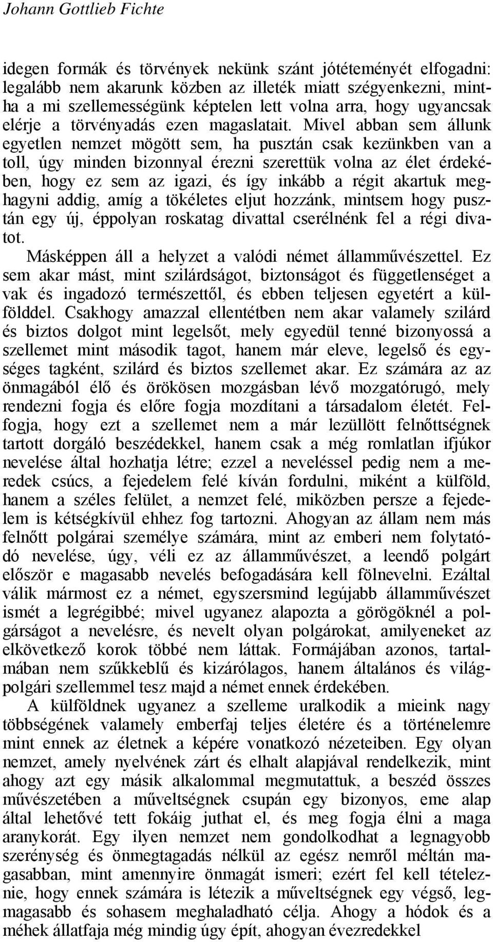 Mivel abban sem állunk egyetlen nemzet mögött sem, ha pusztán csak kezünkben van a toll, úgy minden bizonnyal érezni szerettük volna az élet érdekében, hogy ez sem az igazi, és így inkább a régit